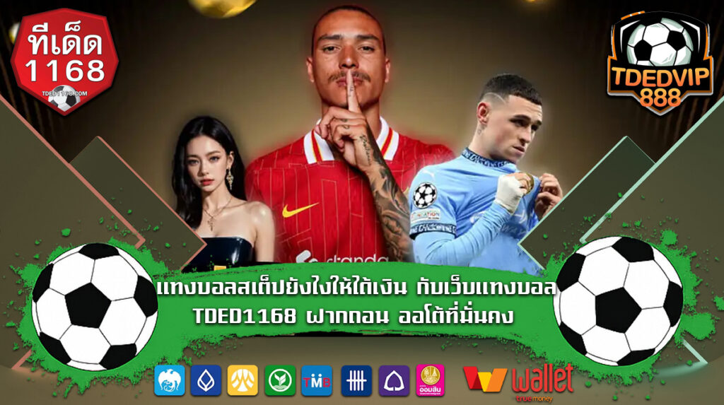 แทงบอลสเต็ปยังไงให้ได้เงิน กับเว็บ แทงบอล TDED1168 ฝากถอน ออโต้ที่มั่นคง